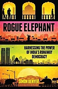 Rogue Elephant : Harnessing the Runaway Power of the Worlds Largest Democracy (Paperback, Export/Airside)