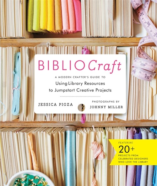 Bibliocraft: A Modern Crafters Guide to Using Library Resources to Jumpstart Creative Projects (Hardcover)