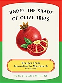 Under the Shade of Olive Trees: Recipes from Jerusalem to Marrakech and Beyond (Hardcover)