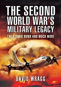 The Second World Wars Military Legacy : The Atomic Bomb and Much More (Hardcover)