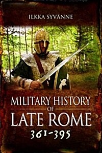 The Military History of Late Rome AD 361-395 (Hardcover)