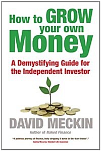 How to Grow Your Own Money : The no-nonsense guide for the Independent Investor (Paperback)
