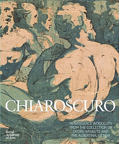 Chiaroscuro : Renaissance Woodcuts from the Collections of Georg Baselitz and the Albertina, Vienna (Hardcover)