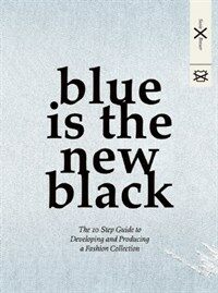 Blue is the new black : the 10 step guide to developing and producing a fashion collection