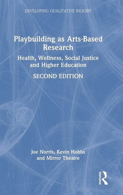 Playbuilding as Arts-Based Research : Health, Wellness, Social Justice and Higher Education (Hardcover, 2 ed)