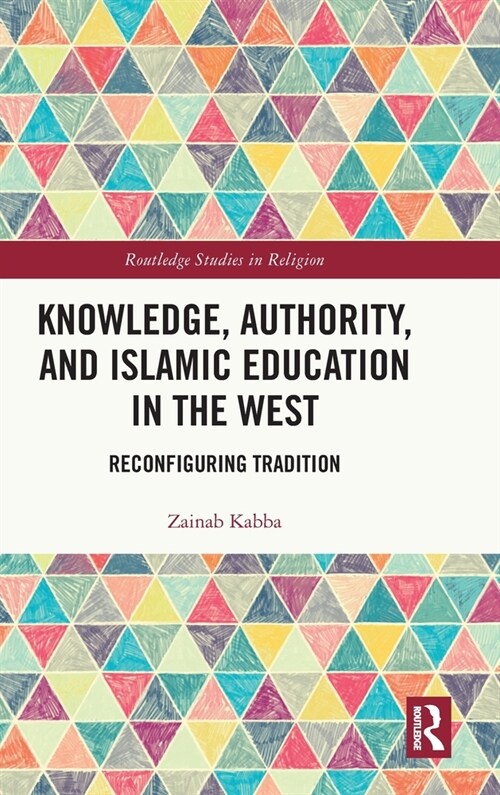 Knowledge, Authority, and Islamic Education in the West : Reconfiguring Tradition (Hardcover)