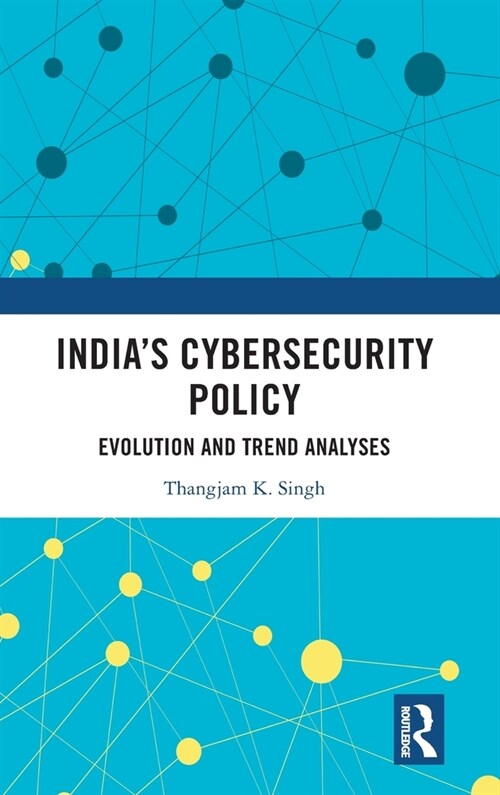 India’s Cybersecurity Policy : Evolution and Trend Analyses (Hardcover)