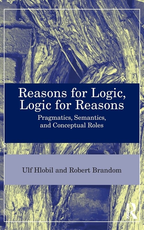 Reasons for Logic, Logic for Reasons : Pragmatics, Semantics, and Conceptual Roles (Hardcover)