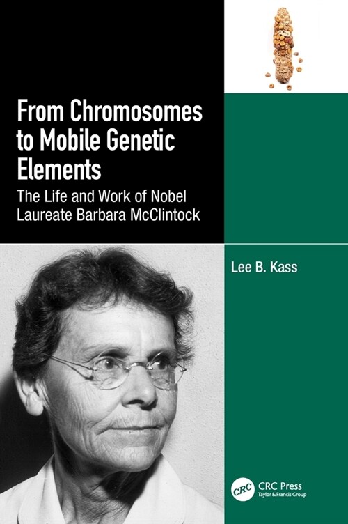 From Chromosomes to Mobile Genetic Elements : The Life and Work of Nobel Laureate Barbara McClintock (Hardcover)
