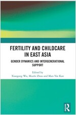 Fertility and Childcare in East Asia : Gender Dynamics and Intergenerational Support (Hardcover)