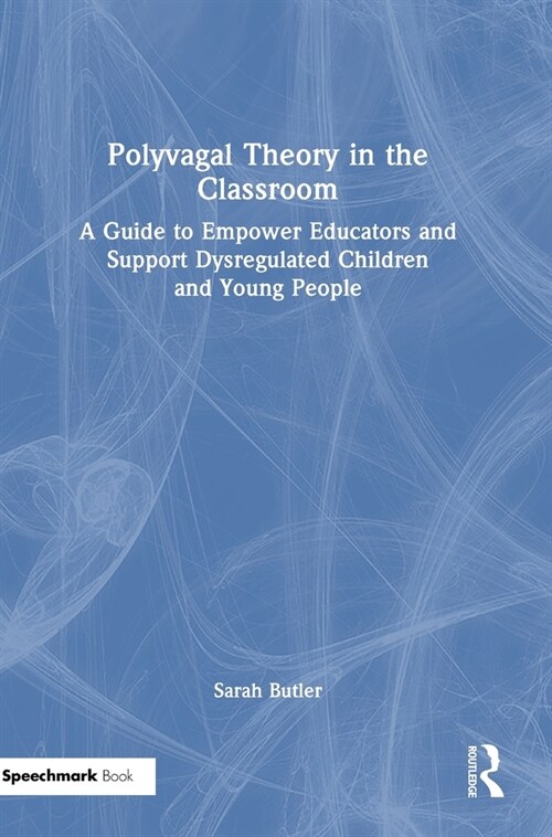 Polyvagal Theory in the Classroom : A Guide to Empower Educators and Support Dysregulated Children and Young People (Hardcover)