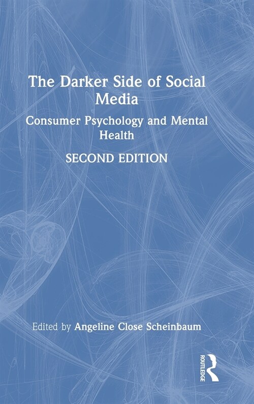 The Darker Side of Social Media : Consumer Psychology and Mental Health (Hardcover, 2 ed)