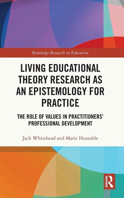 Living Educational Theory Research as an Epistemology for Practice : The Role of Values in Practitioners’ Professional Development (Hardcover)