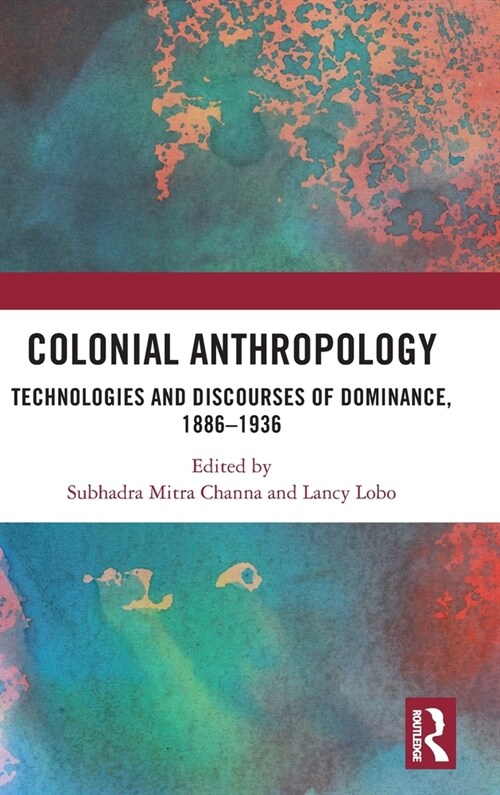 Colonial Anthropology : Technologies and Discourses of Dominance, 1886–1936 (Hardcover)