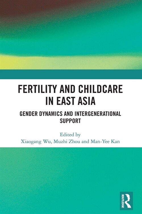 Fertility and Childcare in East Asia : Gender Dynamics and Intergenerational Support (Hardcover)
