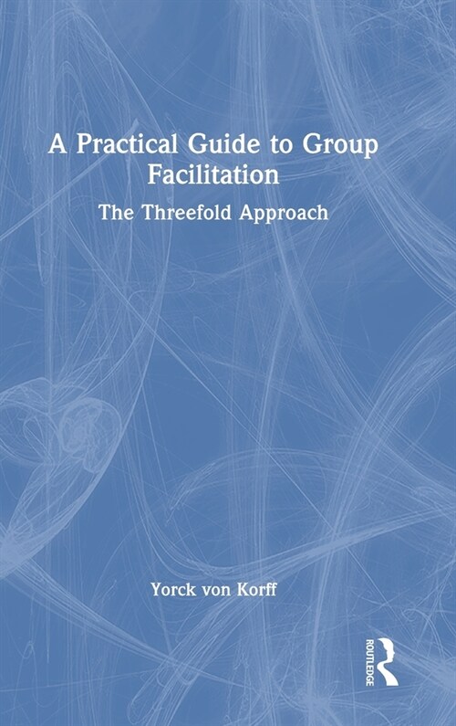 A Practical Guide to Group Facilitation : The Threefold Approach (Hardcover)