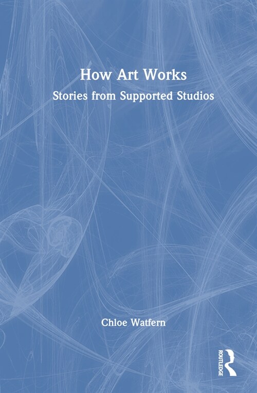 How Art Works : Stories from Supported Studios (Hardcover)