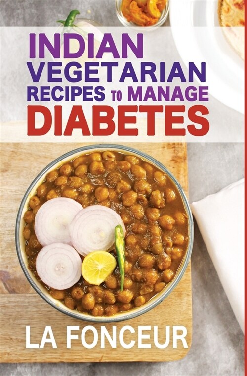 Indian Vegetarian Recipes to Manage Diabetes: Delicious Superfoods Based Vegetarian Recipes for Diabetes (Hardcover)