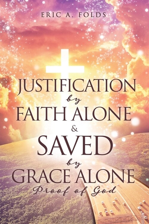 Justification by Faith Alone & Saved by Grace Alone: Proof of God (Paperback)
