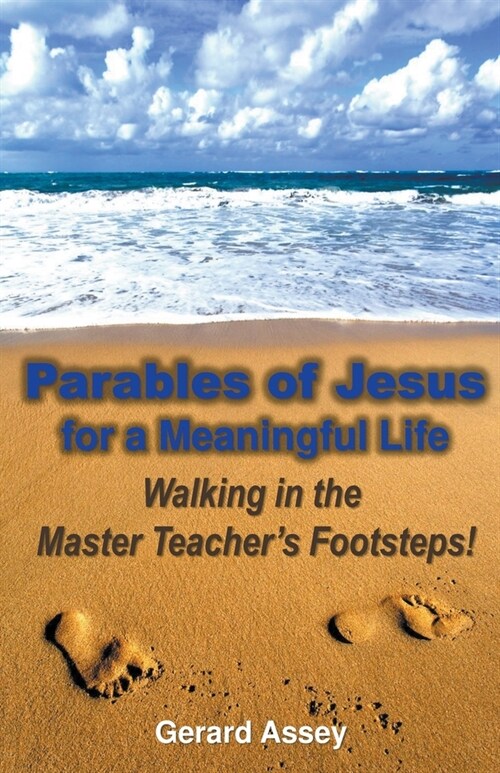 Parables of Jesus for a Meaningful Life: Walking in the Master Teachers Footsteps! (Paperback)