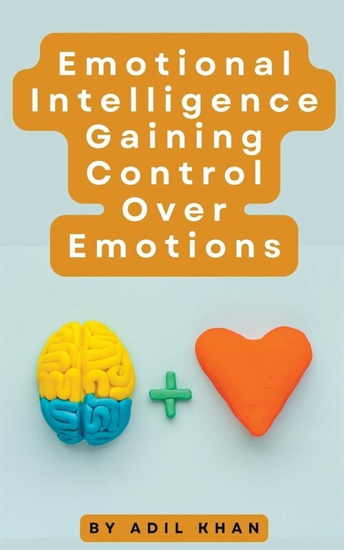 Emotional Intelligence Gaining Control Over Emotions (Paperback)