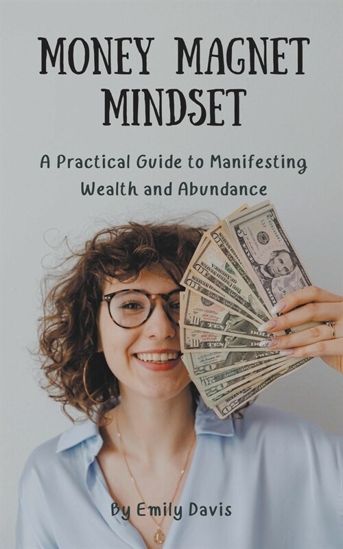 Money Magnet Mindset: A Practical Guide to Manifesting Wealth and Abundance (Paperback)