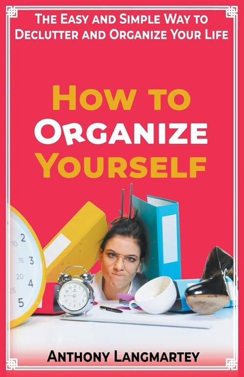 How to Organize Yourself: The Easy and Simple Way to Declutter and Organize Your Life (Paperback)