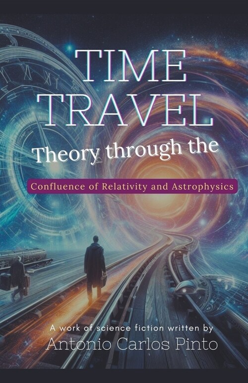 Time Travel Theory through the Confluence of Relativity and Astrophysics (Paperback)