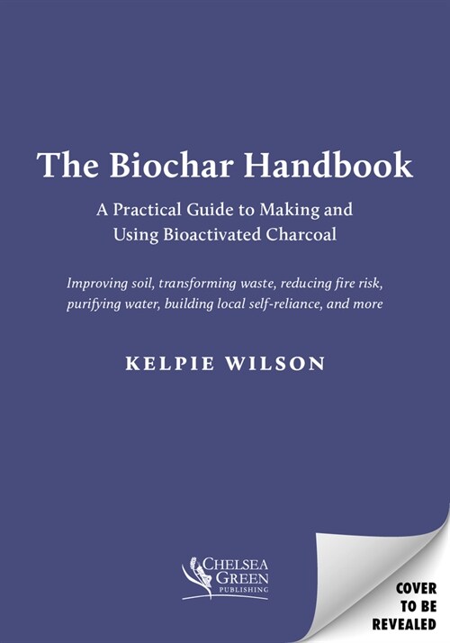 The Biochar Handbook: A Practical Guide to Making and Using Bioactivated Charcoal (Paperback)