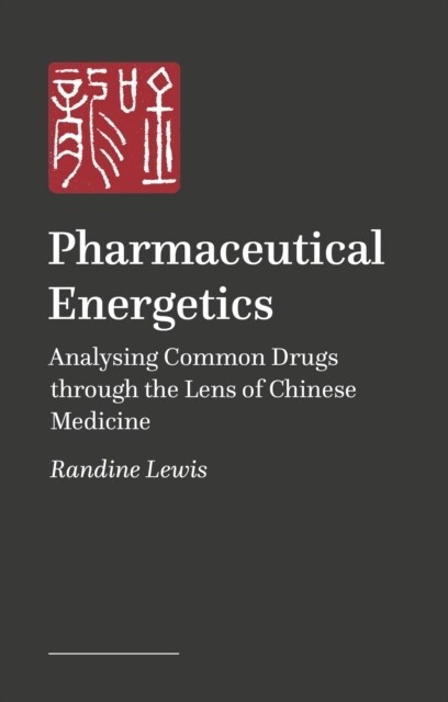 Pharmaceutical Energetics : Analysing Common Drugs through the Lens of Chinese Medicine (Paperback)