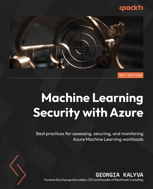 Machine Learning Security with Azure: Best practices for assessing, securing, and monitoring Azure Machine Learning workloads (Paperback)