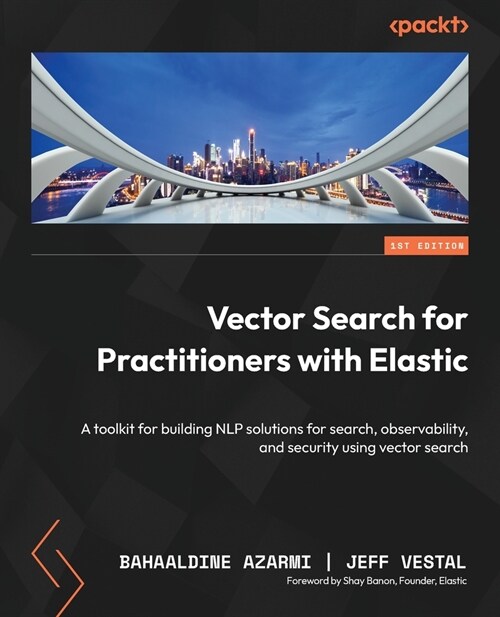 Vector Search for Practitioners with Elastic: A toolkit for building NLP solutions for search, observability, and security using vector search (Paperback)