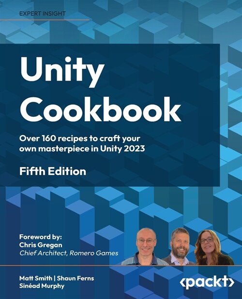 Unity Cookbook - Fifth Edition: Over 160 recipes to craft your own masterpiece in Unity 2023 (Paperback, 4)