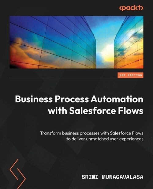 Business Process Automation with Salesforce Flows: Transform business processes with Salesforce Flows to deliver unmatched user experiences (Paperback)