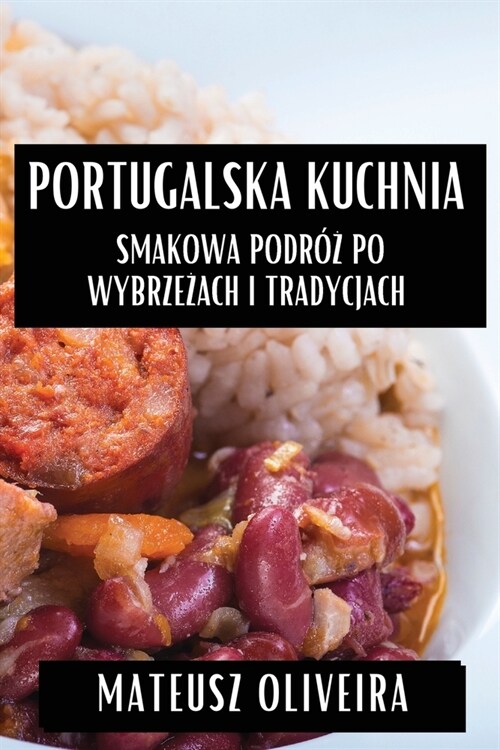 Portugalska Kuchnia: Smakowa Podr?#380; po Wybrzeżach i Tradycjach (Paperback)