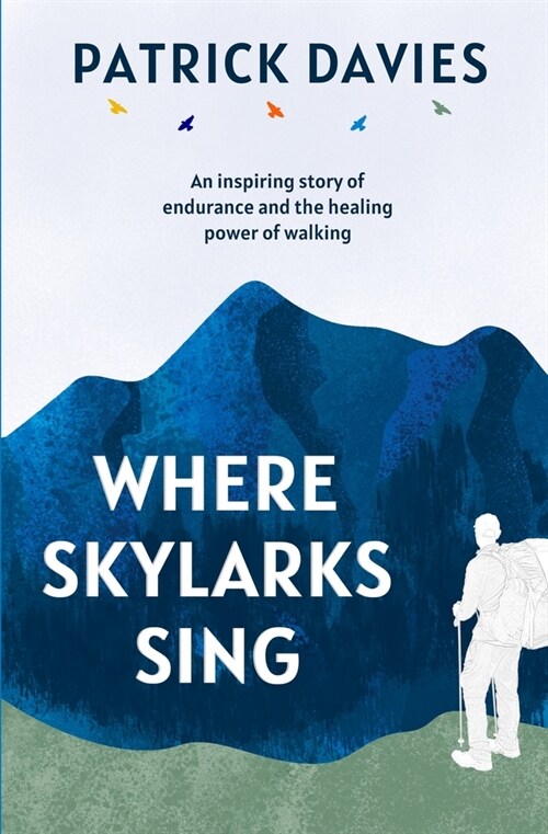 Where Skylarks Sing : An inspiring story of endurance and the healing power of walking (Paperback)