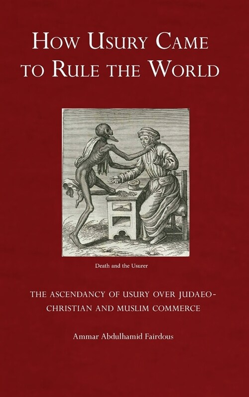 How Usury Came to Rule the World: The Ascendancy of Usury over Judaeo-Christian and Muslim Commerce (Hardcover)
