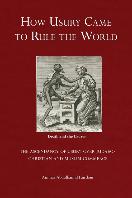 How Usury Came to Rule the World: - The Ascendancy of Usury over Judaeo-Christian and Muslim Commerce (Paperback)