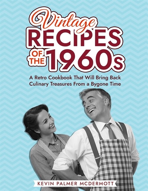 Vintage Recipes of the 1960s: A Retro Cookbook That Will Bring Back Culinary Treasures From a Bygone Time (Paperback)