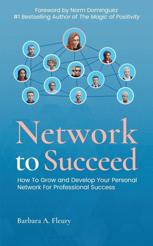 Network to Succeed: How to Grow and Develop Your Personal Network for Professional Success (Paperback)