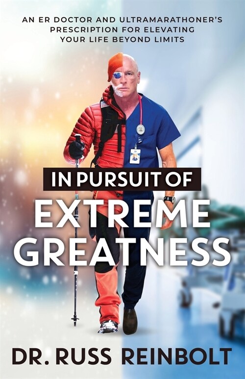 In Pursuit of Extreme Greatness: An ER Doctor and Ultramarathoners Prescription for Elevating Your Life Beyond Limits (Paperback)