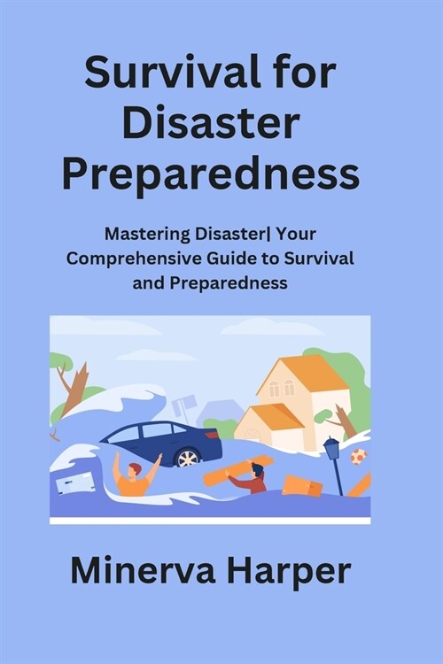 Survival for Disaster Preparedness: Mastering Disaster Your Comprehensive Guide to Survival and Preparedness (Paperback)