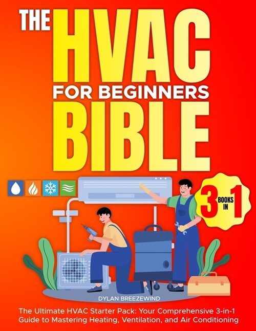 The Hvac For Beginners Bible [3 Books in 1]: The Ultimate HVAC Starter Pack: Your Comprehensive 3-in-1 Guide to Mastering Heating, Ventilation, and Ai (Paperback)
