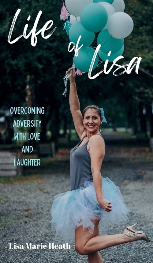 Life of Lisa: Overcoming Adversity with Love and Laughter (Hardcover)