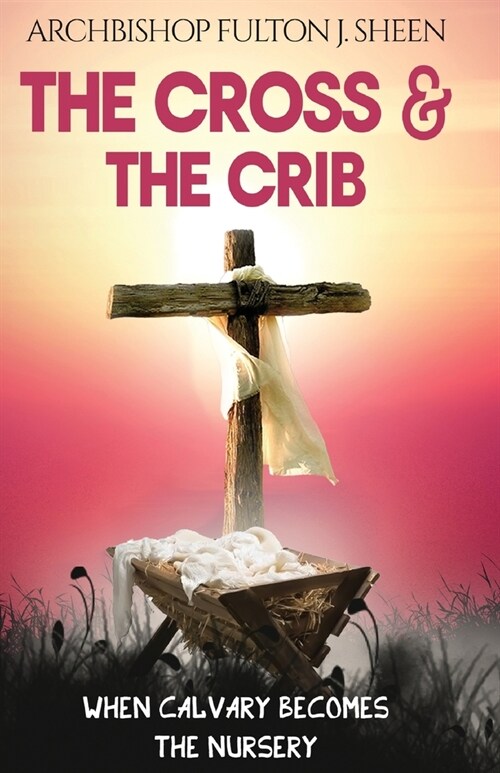 The Cross and the Crib: When Calvary Becomes The Nursery (Paperback)