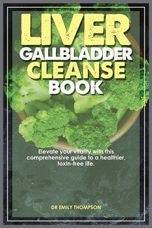 Liver Gallbladder Cleanse Book: Elevate your vitality with this comprehensive guide to a healthier, toxin-free life. (Paperback)