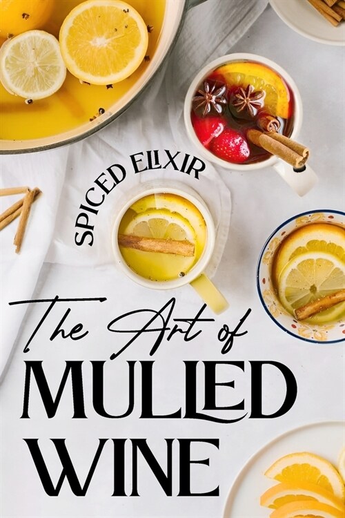 Spiced Elixir: The Art of Mulled Wine: Cocktail Recipes (Paperback)