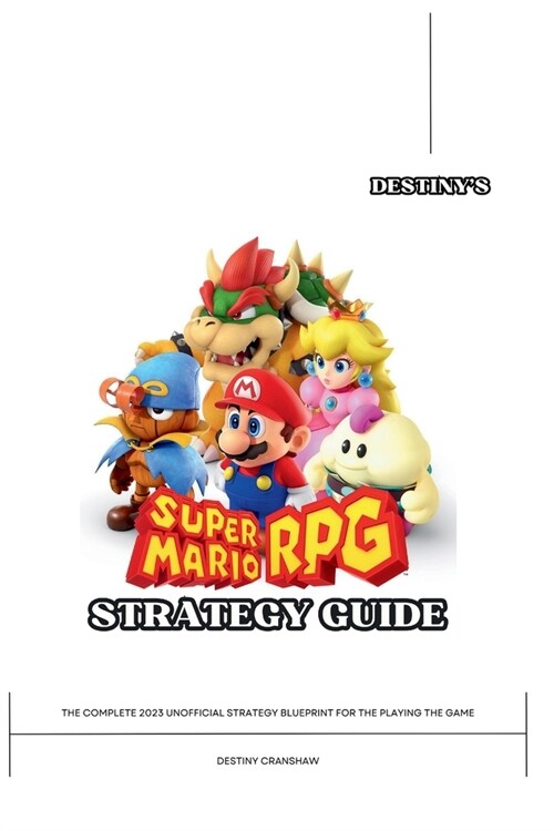 Destinys Super Mario RPG Strategy Guide: The Complete 2023 Unofficial Players Manual for the Playing the Game (Paperback)