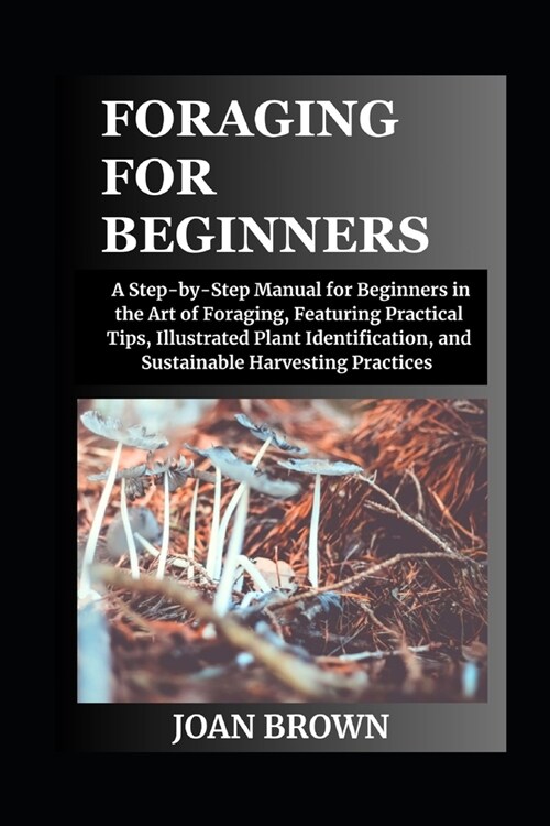 Foraging for Beginners: A Stер-bу-Stер Mаnuаl for Beginners in the Art оf Fоrаg (Paperback)