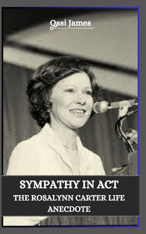 Sympathy in ACT the Rosalynn Carter Life Anecdote (Paperback)